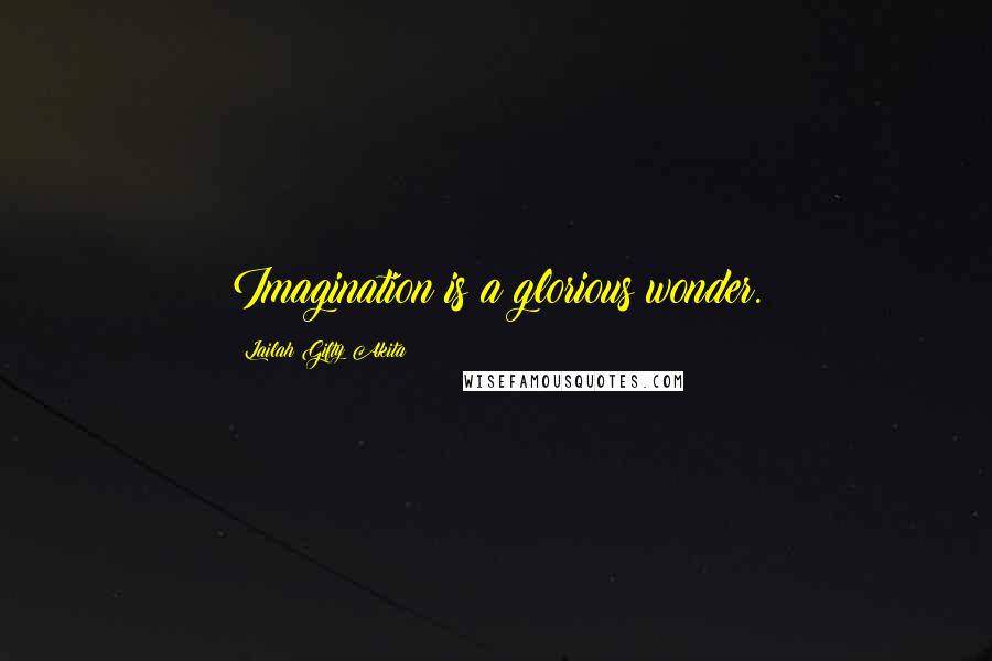 Lailah Gifty Akita Quotes: Imagination is a glorious wonder.