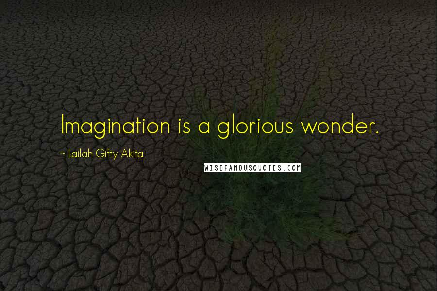 Lailah Gifty Akita Quotes: Imagination is a glorious wonder.