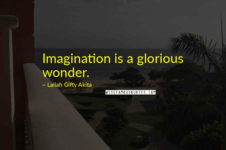 Lailah Gifty Akita Quotes: Imagination is a glorious wonder.