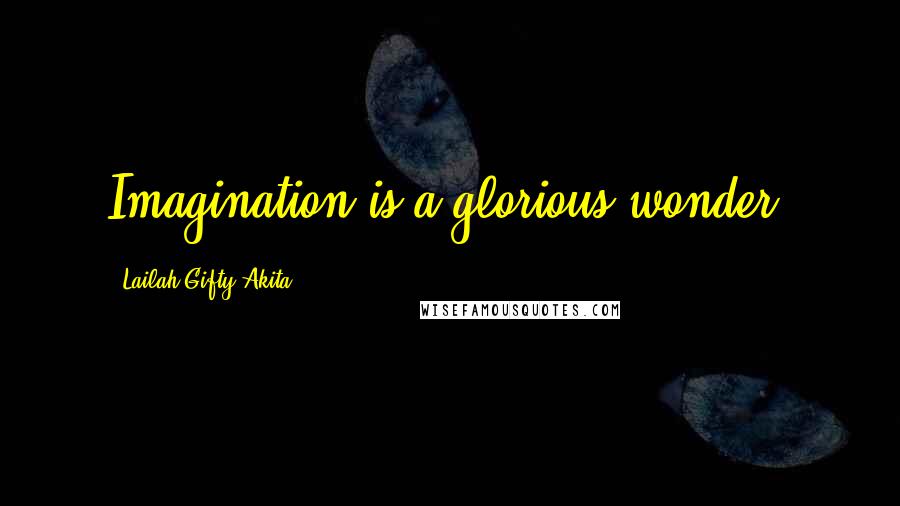 Lailah Gifty Akita Quotes: Imagination is a glorious wonder.