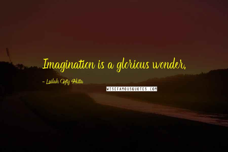 Lailah Gifty Akita Quotes: Imagination is a glorious wonder.