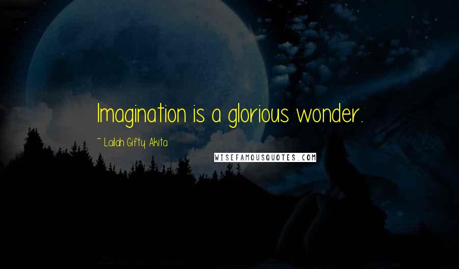 Lailah Gifty Akita Quotes: Imagination is a glorious wonder.