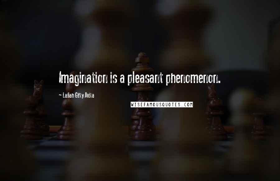 Lailah Gifty Akita Quotes: Imagination is a pleasant phenomenon.