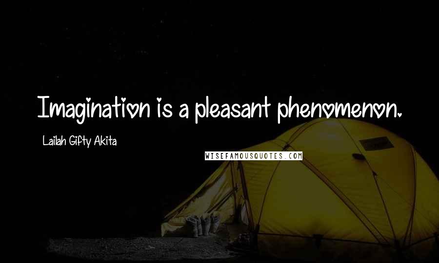 Lailah Gifty Akita Quotes: Imagination is a pleasant phenomenon.