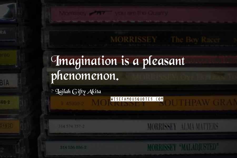 Lailah Gifty Akita Quotes: Imagination is a pleasant phenomenon.
