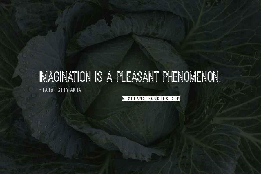 Lailah Gifty Akita Quotes: Imagination is a pleasant phenomenon.