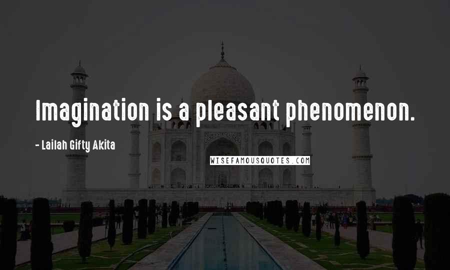 Lailah Gifty Akita Quotes: Imagination is a pleasant phenomenon.