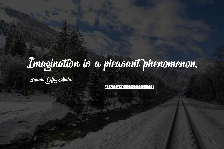 Lailah Gifty Akita Quotes: Imagination is a pleasant phenomenon.