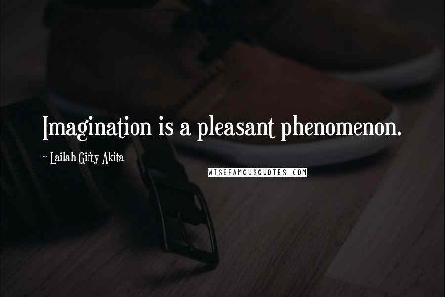 Lailah Gifty Akita Quotes: Imagination is a pleasant phenomenon.
