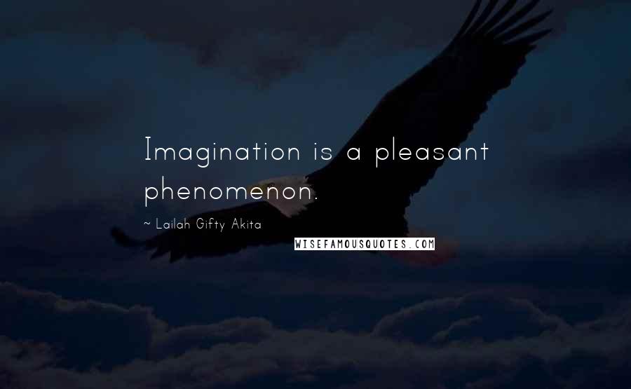 Lailah Gifty Akita Quotes: Imagination is a pleasant phenomenon.