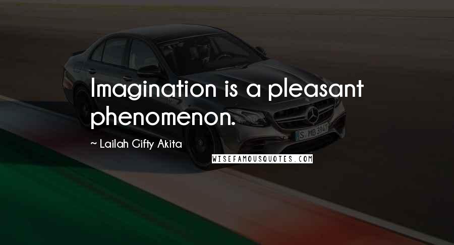 Lailah Gifty Akita Quotes: Imagination is a pleasant phenomenon.