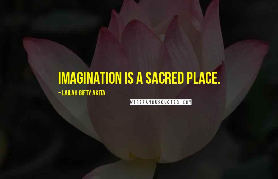 Lailah Gifty Akita Quotes: Imagination is a sacred place.