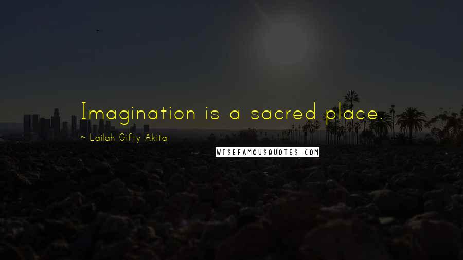 Lailah Gifty Akita Quotes: Imagination is a sacred place.