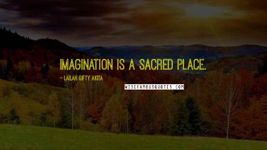 Lailah Gifty Akita Quotes: Imagination is a sacred place.