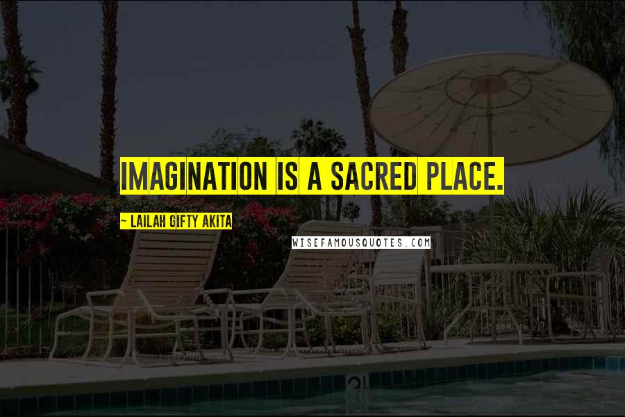 Lailah Gifty Akita Quotes: Imagination is a sacred place.