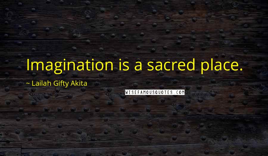 Lailah Gifty Akita Quotes: Imagination is a sacred place.