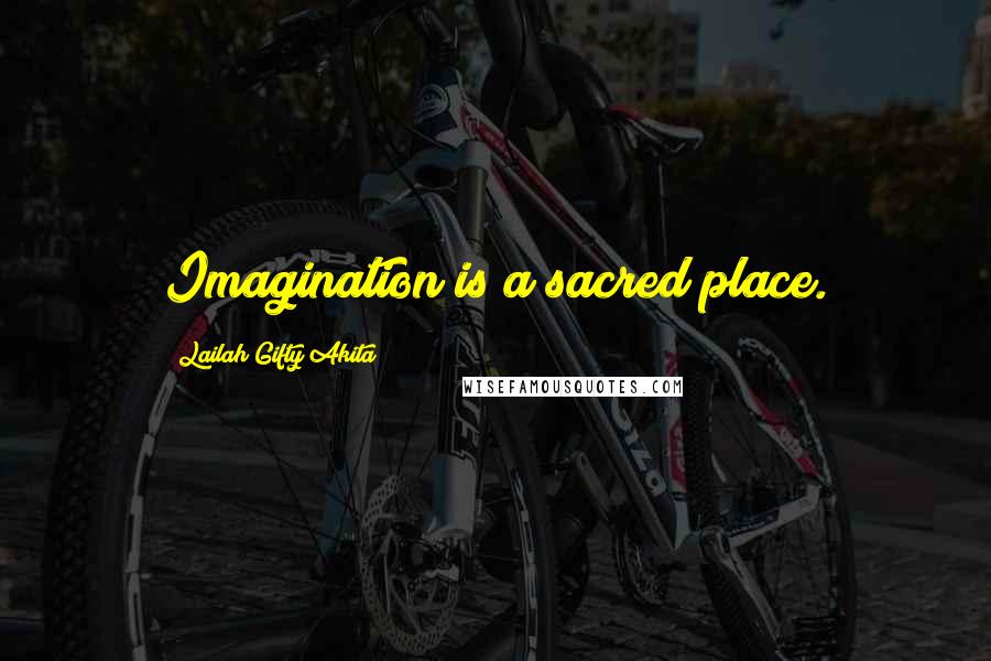 Lailah Gifty Akita Quotes: Imagination is a sacred place.