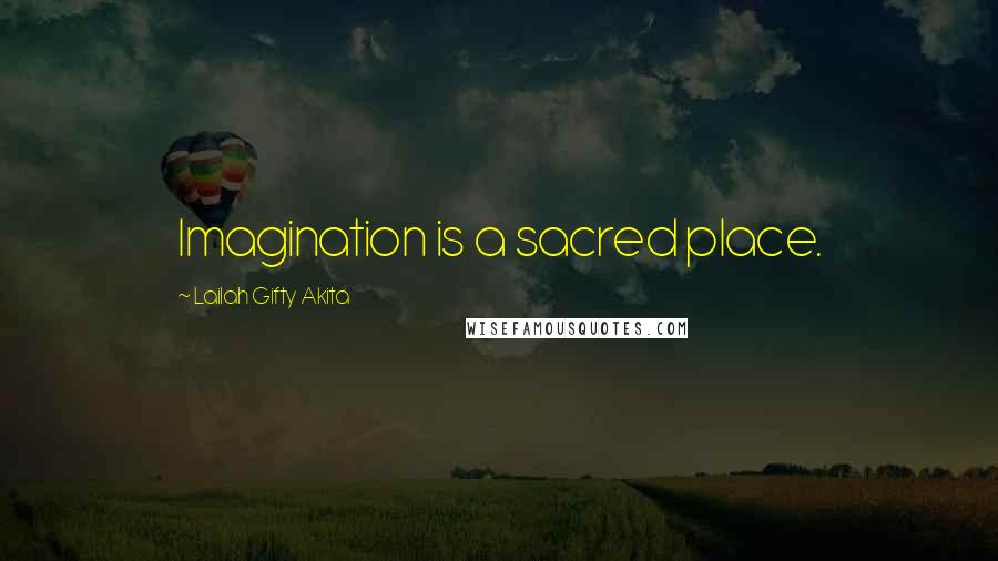 Lailah Gifty Akita Quotes: Imagination is a sacred place.