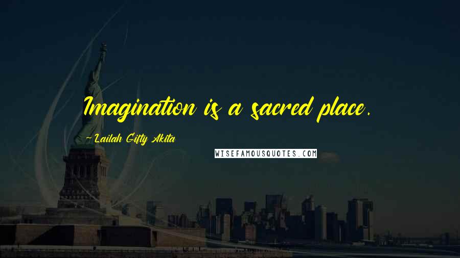 Lailah Gifty Akita Quotes: Imagination is a sacred place.