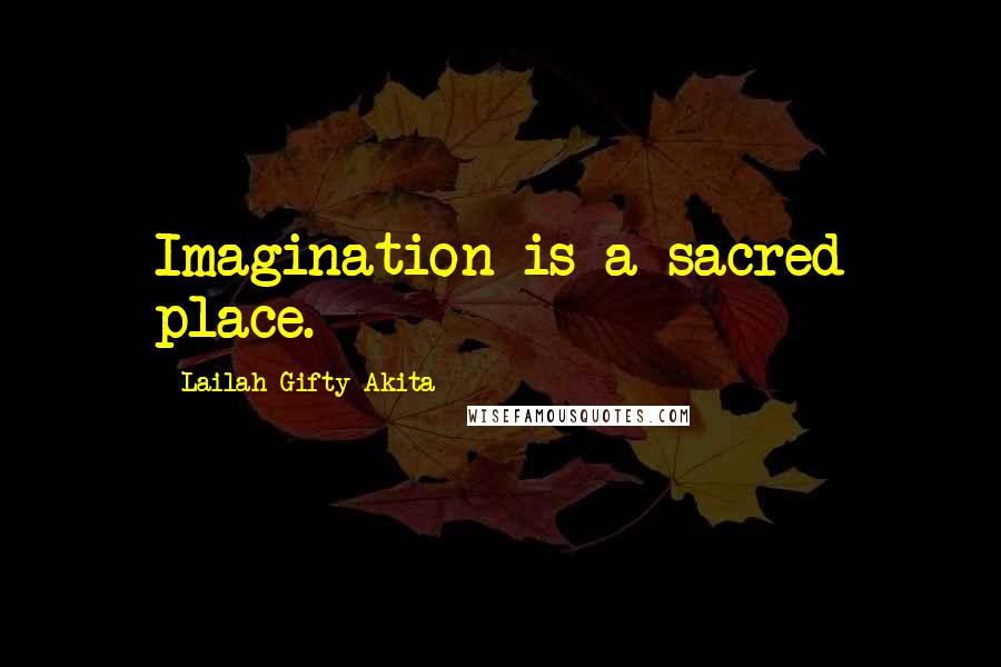 Lailah Gifty Akita Quotes: Imagination is a sacred place.