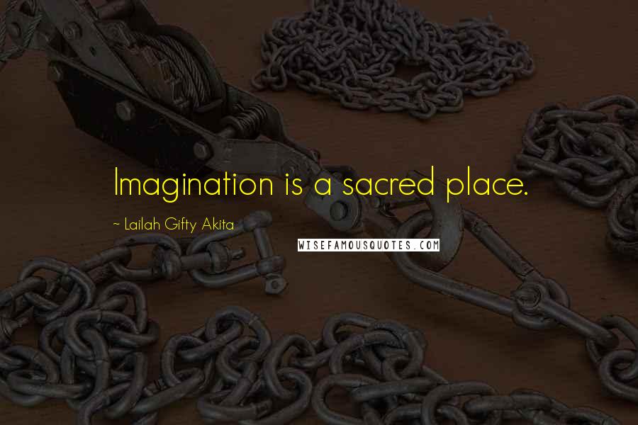 Lailah Gifty Akita Quotes: Imagination is a sacred place.