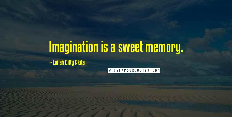 Lailah Gifty Akita Quotes: Imagination is a sweet memory.