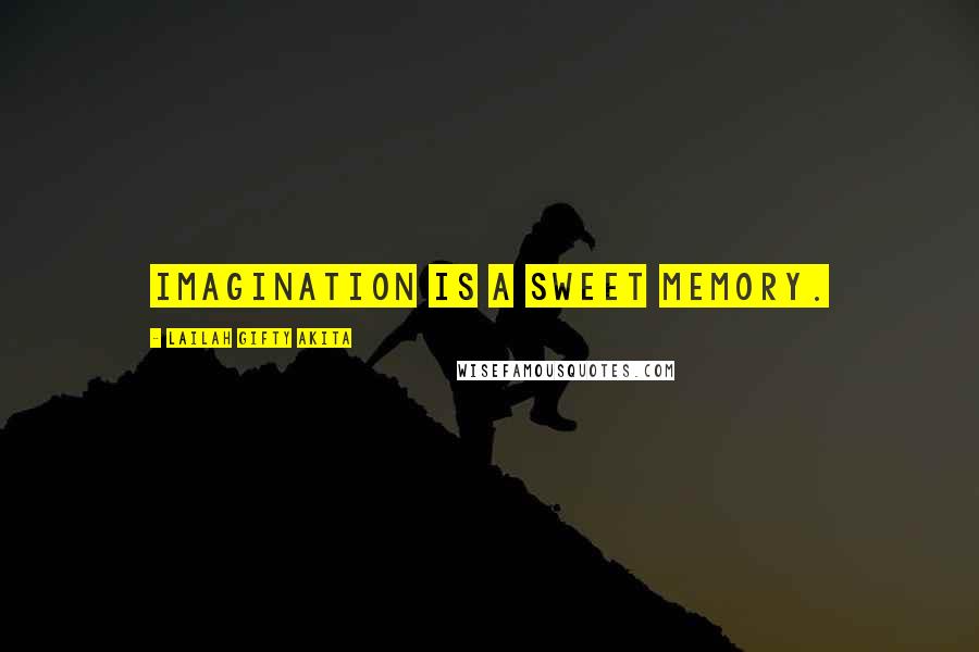 Lailah Gifty Akita Quotes: Imagination is a sweet memory.