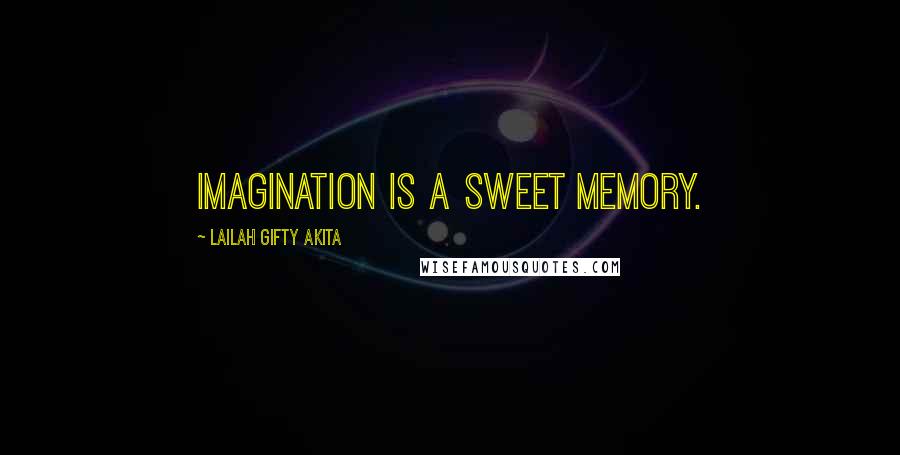 Lailah Gifty Akita Quotes: Imagination is a sweet memory.