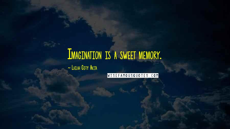 Lailah Gifty Akita Quotes: Imagination is a sweet memory.