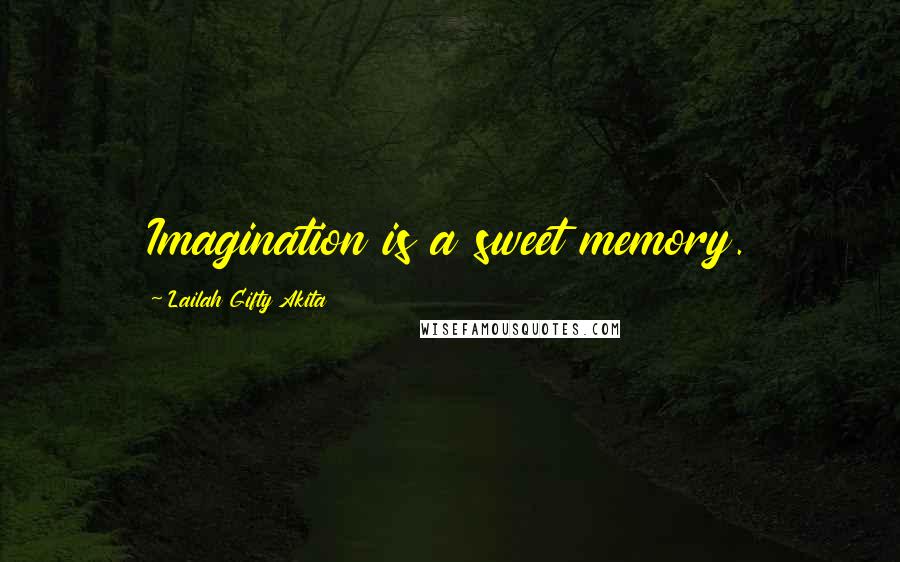 Lailah Gifty Akita Quotes: Imagination is a sweet memory.