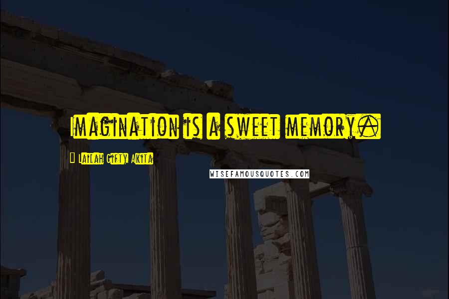 Lailah Gifty Akita Quotes: Imagination is a sweet memory.