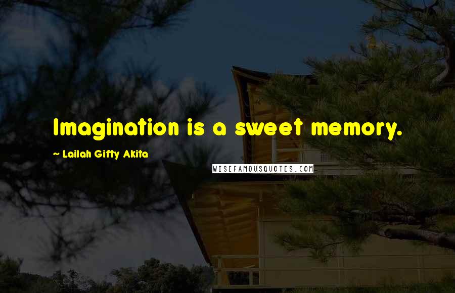 Lailah Gifty Akita Quotes: Imagination is a sweet memory.