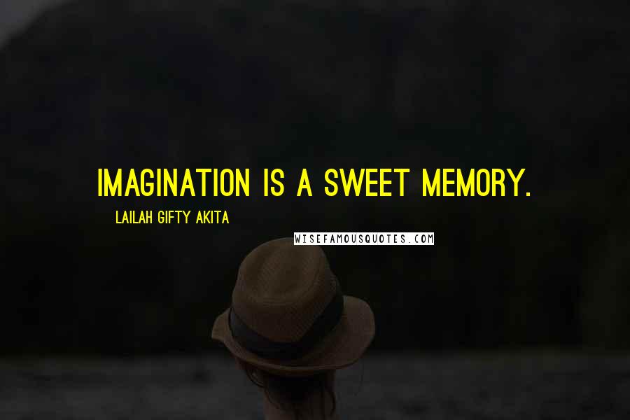 Lailah Gifty Akita Quotes: Imagination is a sweet memory.