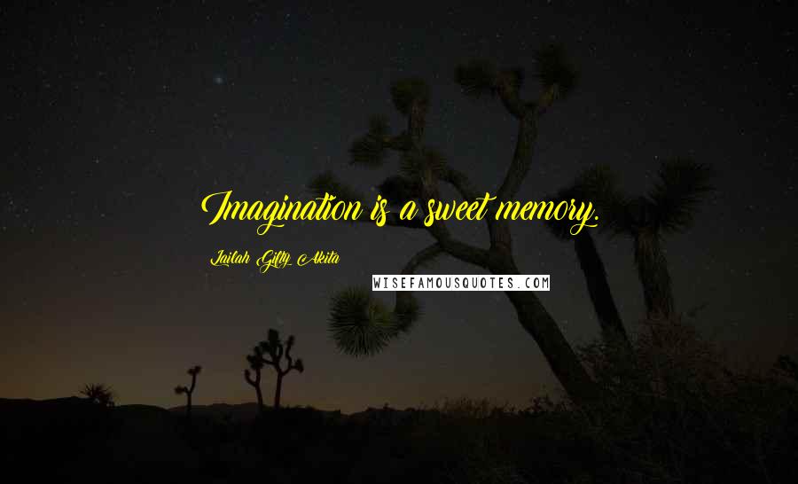 Lailah Gifty Akita Quotes: Imagination is a sweet memory.