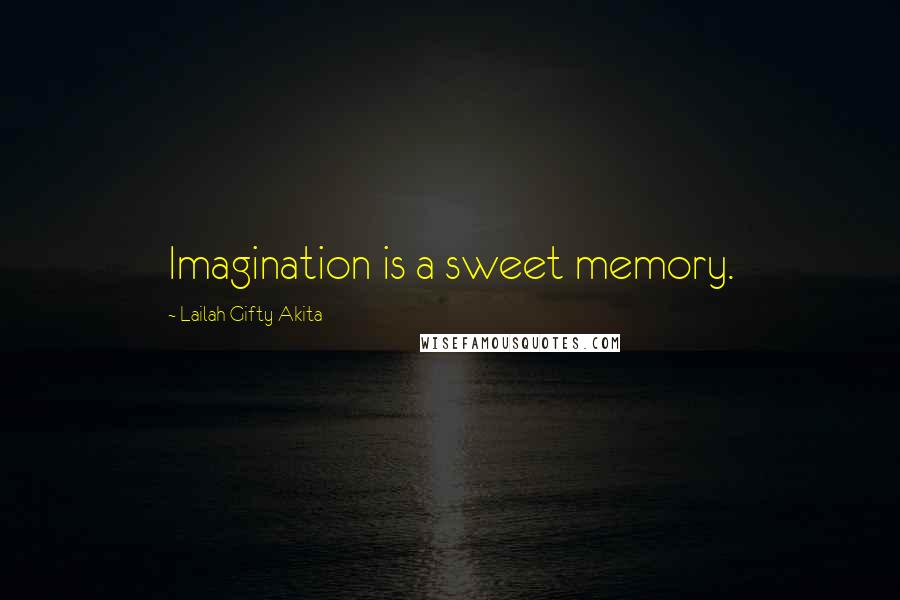 Lailah Gifty Akita Quotes: Imagination is a sweet memory.