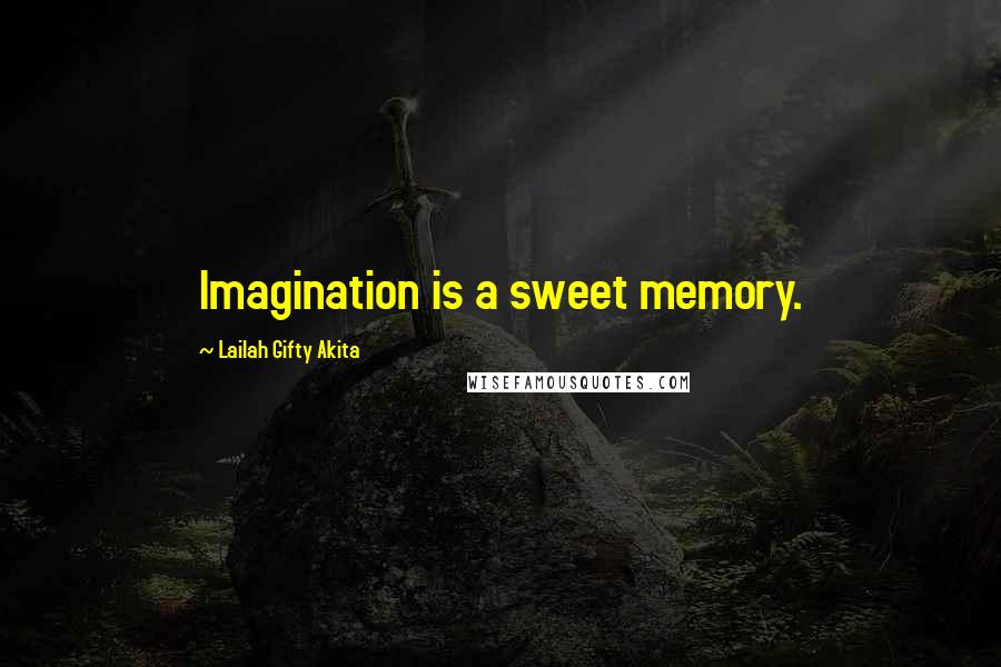 Lailah Gifty Akita Quotes: Imagination is a sweet memory.