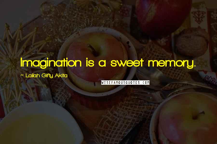Lailah Gifty Akita Quotes: Imagination is a sweet memory.