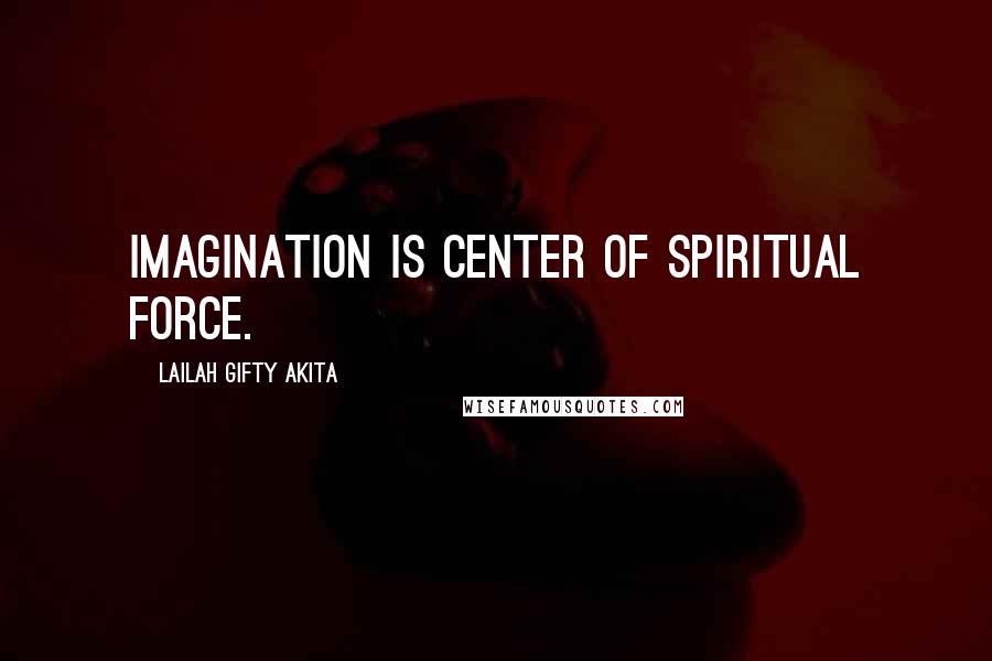 Lailah Gifty Akita Quotes: Imagination is center of spiritual force.