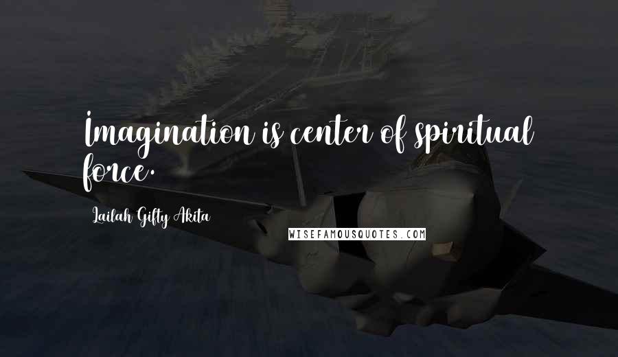Lailah Gifty Akita Quotes: Imagination is center of spiritual force.