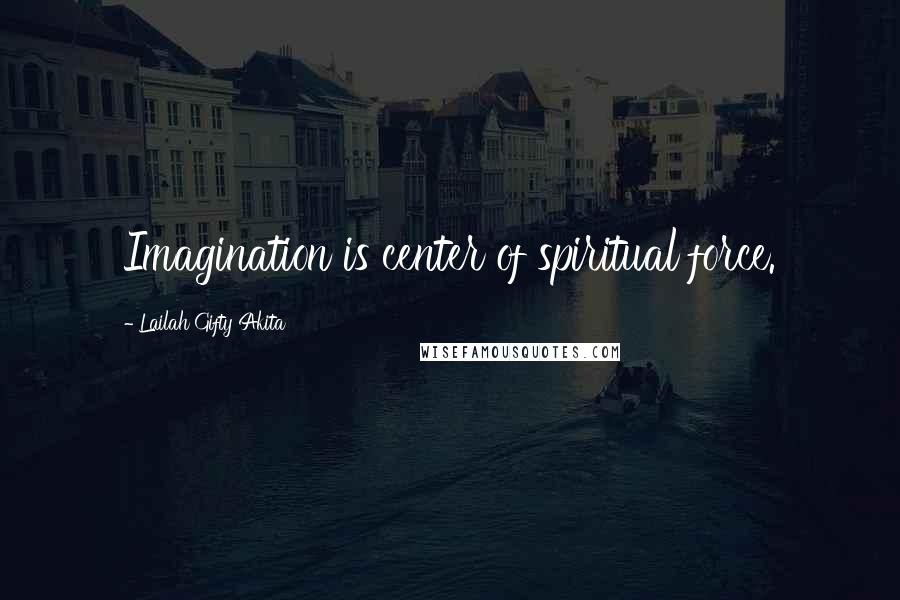 Lailah Gifty Akita Quotes: Imagination is center of spiritual force.