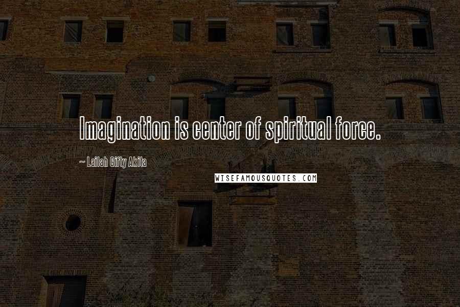 Lailah Gifty Akita Quotes: Imagination is center of spiritual force.