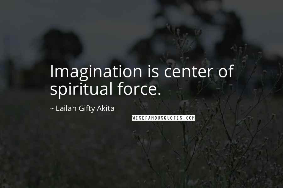 Lailah Gifty Akita Quotes: Imagination is center of spiritual force.