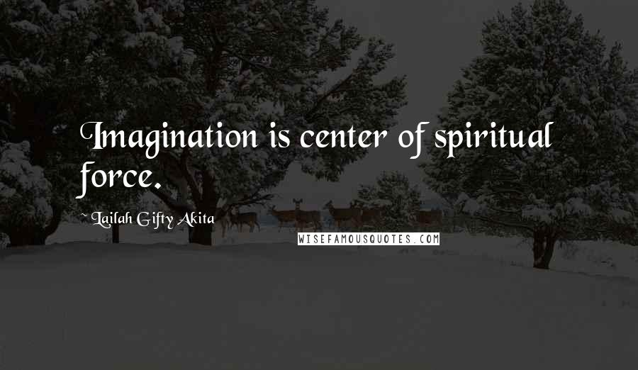 Lailah Gifty Akita Quotes: Imagination is center of spiritual force.