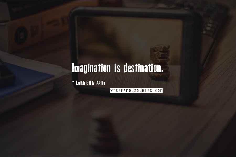 Lailah Gifty Akita Quotes: Imagination is destination.