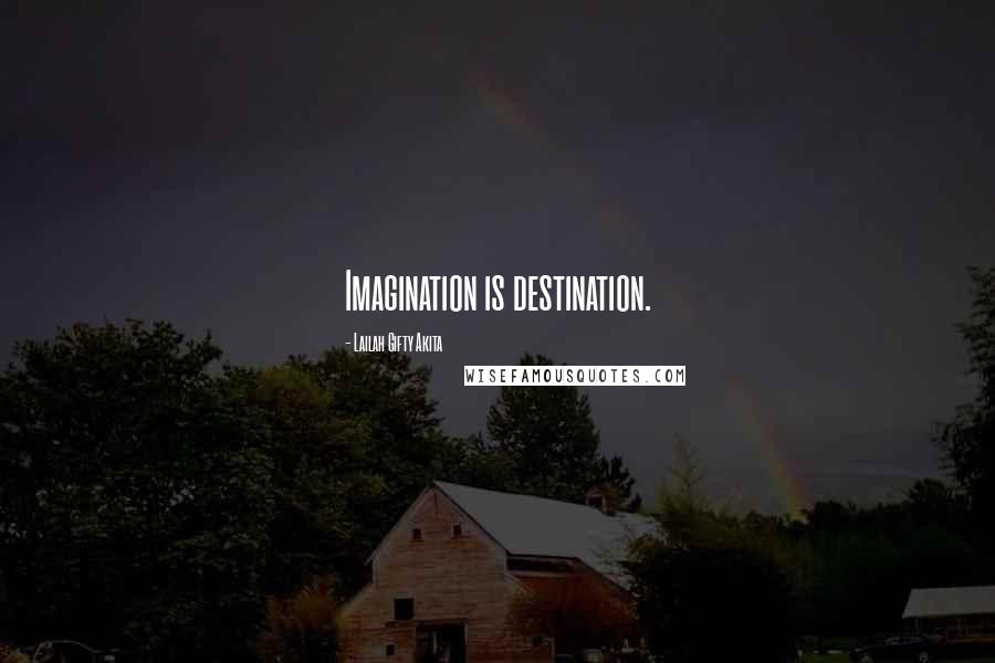 Lailah Gifty Akita Quotes: Imagination is destination.