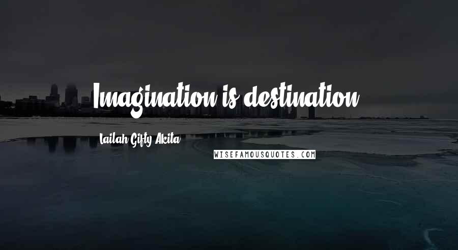 Lailah Gifty Akita Quotes: Imagination is destination.