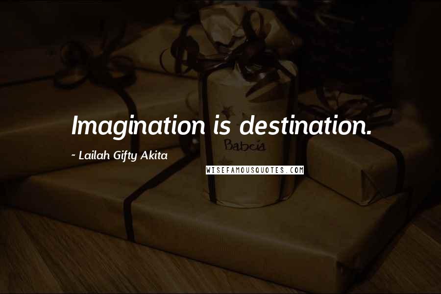 Lailah Gifty Akita Quotes: Imagination is destination.