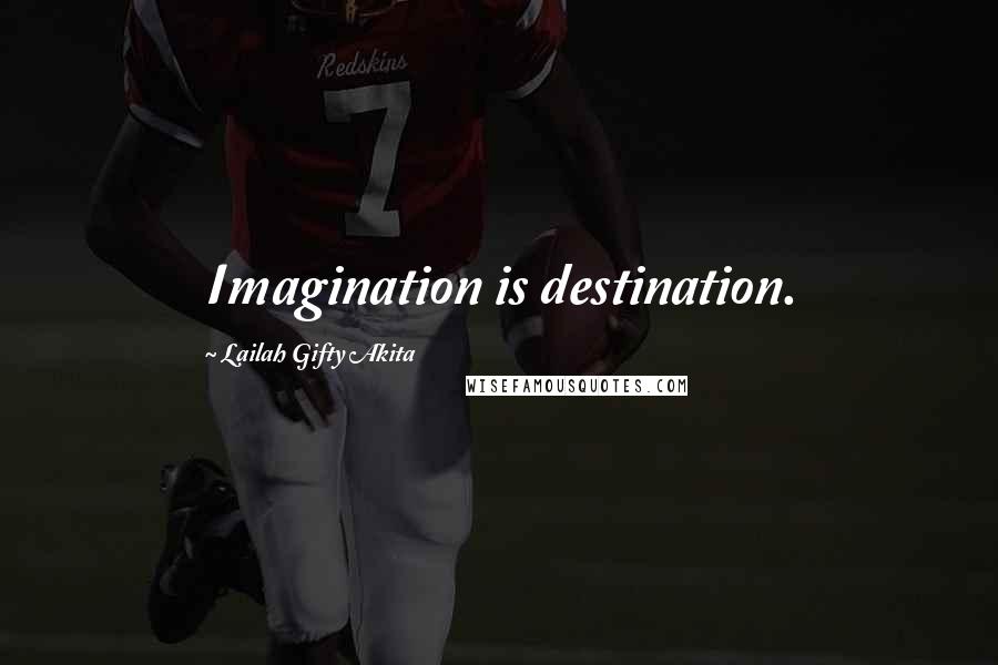 Lailah Gifty Akita Quotes: Imagination is destination.