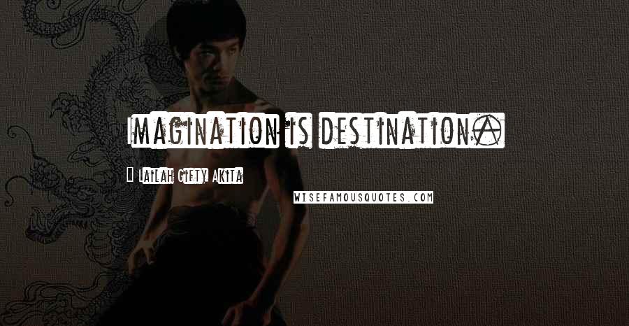 Lailah Gifty Akita Quotes: Imagination is destination.