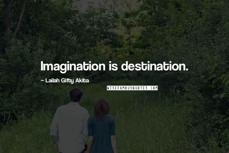 Lailah Gifty Akita Quotes: Imagination is destination.